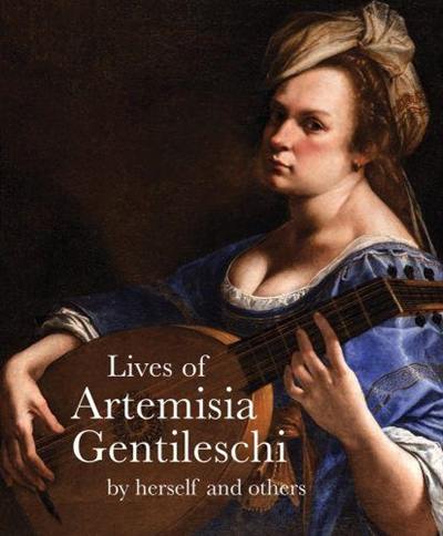 Lives of Artemisia Gentileschi (Lives of the Artist) : By Herself and Others