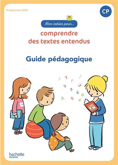 Mon cahier pour... comprendre des textes entendus, CP : programme 2020 : guide ressources