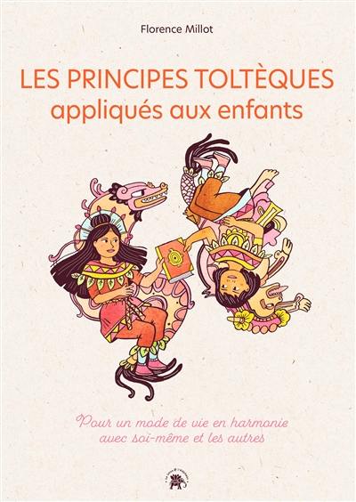 Les principes toltèques appliqués aux enfants : pour un mode de vie en harmonie avec soi-même et les autres