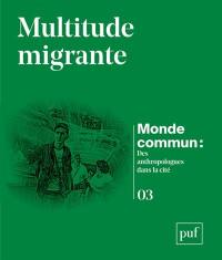 Monde commun : des anthropologues dans la cité, n° 3. Multitude migrante