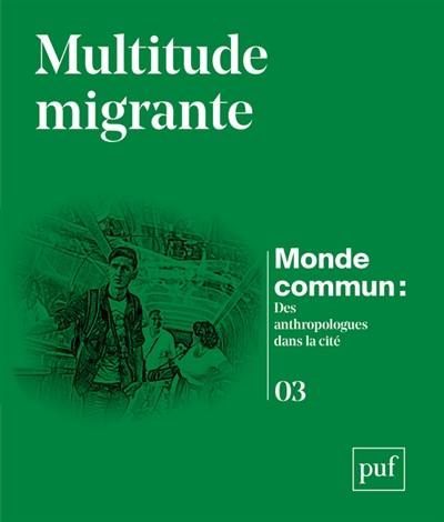 Monde commun : des anthropologues dans la cité, n° 3. Multitude migrante