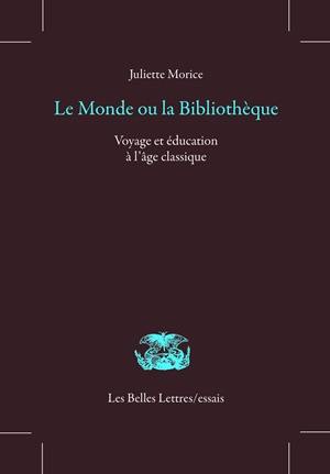 Le monde ou la bibliothèque : voyage et éducation à l'âge classique