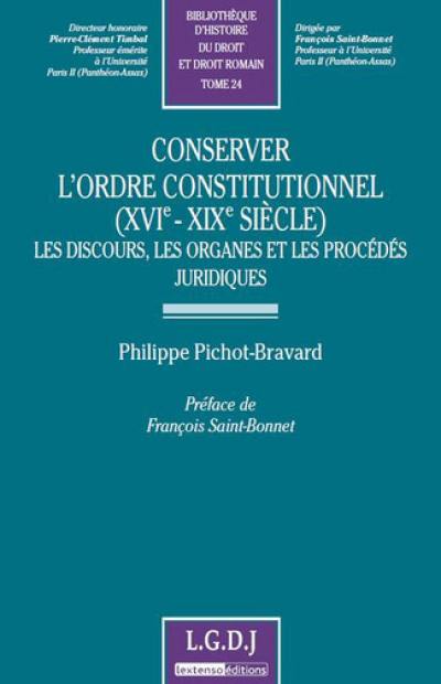 Conserver l'ordre constitutionnel (XVIe-XIXe siècle) : les discours, les organes et les procédés juridiques