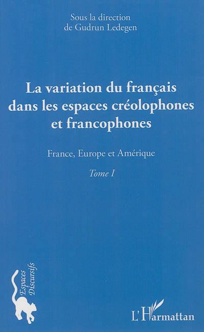 La variation du français dans les espaces créolophones et francophones. Vol. 1. France, Europe et Amérique