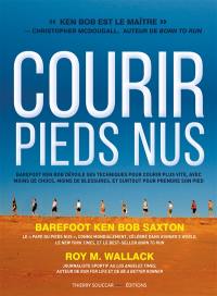 Courir pieds nus : Barefoot Ken Bob, le pape de la course pieds nous dévoile ses techniques pour courir plus vite, avec moins de traumatismes, de blessures, et plus de plaisir