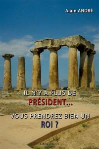 Il n'y a plus de président... : vous prendrez bien un roi ?