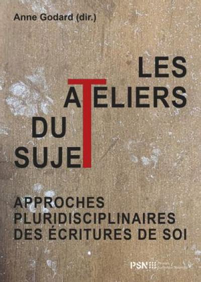 Les ateliers du sujet : approches pluridisciplinaires des écritures de soi