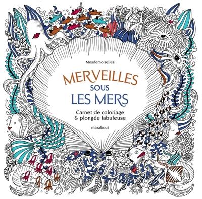 Merveilles sous les mers : carnet de coloriage & plongée fabuleuse