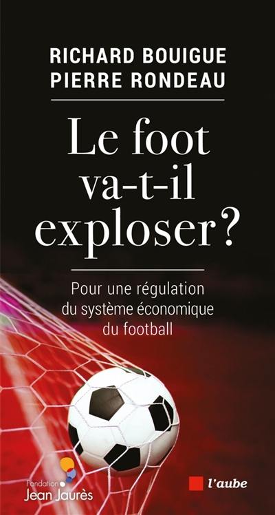 Le foot va-t-il exploser ? : pour une régulation du système économique du football