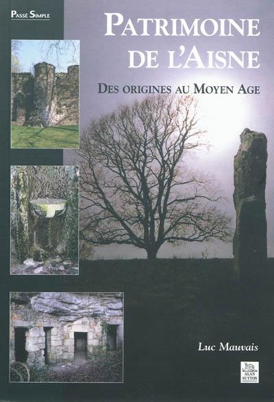 Patrimoine de l'Aisne : des origines au Moyen Age : monuments mégalithiques, souterrains, habitats troglodytiques, ermitages... Bazoches, Chavigny, Jumencourt, Landricourt, Mons-en-Laonnois, Laon, Suzy, Prémontré...