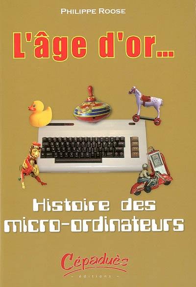 L'âge d'or... : histoire des micro-ordinateurs