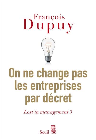 Lost in management. Vol. 3. On ne change pas les entreprises par décret : pour une théorie de l'action