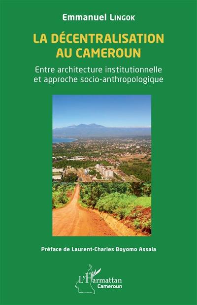 La décentralisation au Cameroun : entre architecture institutionnelle et approche socio-anthropologique