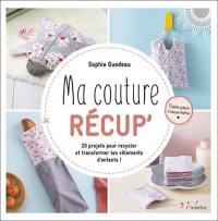 Ma couture récup' : 20 projets pour recycler et transformer les vêtements d'enfants !