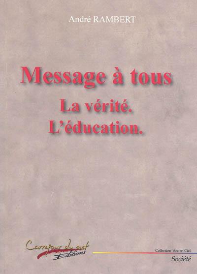 Message à tous : la vérité, l'éducation