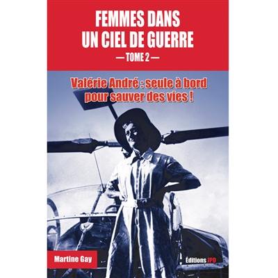 Femmes dans un ciel de guerre. Vol. 2. Valérie André : seule à bord pour sauver des vies !