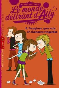 Le monde délirant d'Ally. Vol. 6. Frangines, gros nuls et chansons ringardes