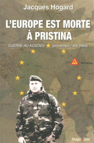 L'Europe est morte à Pristina : guerre au Kosovo, printemps-été 1999