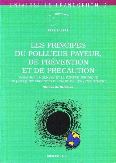 Les principes du pollueur-payeur, de prévention et de précaution : essai sur la genèse et la portée juridique de quelques principes du droit de l'environnement