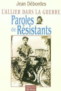 L'Allier dans la guerre : paroles de résistants : 50 témoignages reçus, embuscades, trahisons, déportations, exécutions