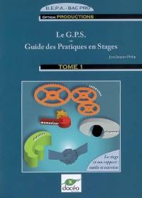 Le GPS ou Guide des pratiques en stages, BEPA-Bac pro, option productions : tome 1, observer, écouter, mémoriser, raisonner : le stage et son rapport, outils et exercices