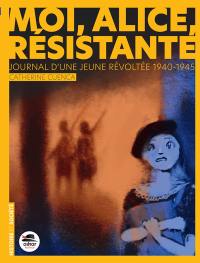 Moi, Alice, résistante : journal d'une jeune révoltée 1940-1945