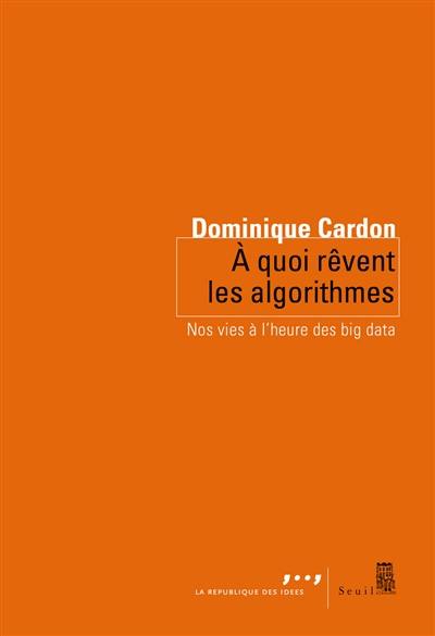 A quoi rêvent les algorithmes : nos vies à l'heure des big data