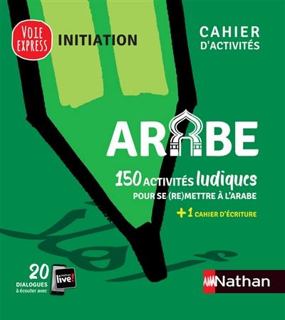 Arabe : 150 activités ludiques pour se (re)mettre à l'arabe : cahier d'activités