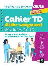 Cahier TD aide-soignant : modules 1 à 10 : DEAS, diplôme aide-soignant