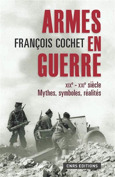 Armes en guerre : XIXe-XXIe siècle : mythes, symboles, réalités