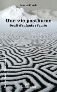 Une vie posthume : deuil d'enfants : l'après