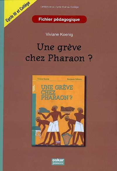 Une grève chez Pharaon ? : fichier pédagogique, littérature cycle III et collège