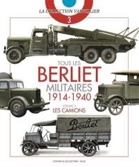 Tous les Berliet militaires : 1914-1940. Vol. 1. Les camions