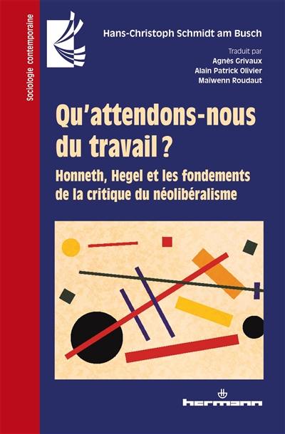 Qu'attendons-nous du travail ? : Honneth, Hegel et les fondements de la critique du néolibéralisme