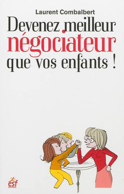 Devenez meilleur négociateur que vos enfants : comment améliorer ses relations avec sa progéniture