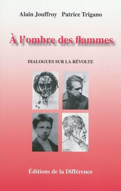 A l'ombre des flammes : dialogues sur la révolte