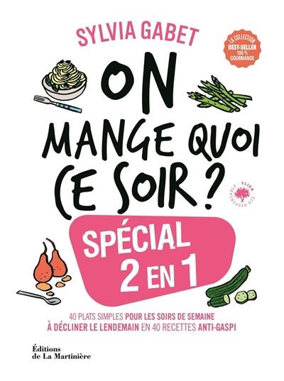 On mange quoi ce soir ? : spécial 2 en 1 : 40 plats simples pour les soirs de semaine à décliner le lendemain en 40 recettes anti-gaspi