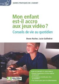 Mon enfant est-il accro aux jeux vidéo ? : conseils de vie au quotidien