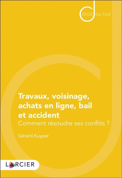 Travaux, voisinage, achats en ligne, bail et accident : comment résoudre ses conflits ?