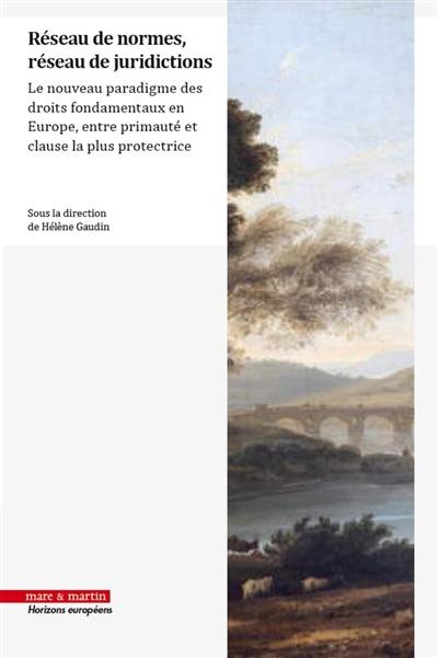 Réseau de normes, réseau de juridictions : le nouveau paradigme des droits fondamentaux en Europe, entre primauté et clause la plus protectrice