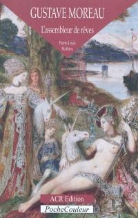 Gustave Moreau : l'assembleur de rêves, 1826-1898