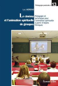 Le cinéma et l'animation spirituelle de groupes : pédagogie et techniques pour l'animation spirituelle à partir d'objets filmiques