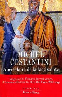 Abécédaire de la face sainte : vingt siècles d'images du vrai visage, d'Ananias d'Edesse (c. 30) à Bill Viola (2001 sqq)