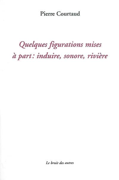 Quelques figurations mises à part : induire, sonore, rivière