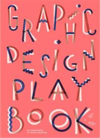 Graphic Design Play Book An Exploration of Visual Thinking