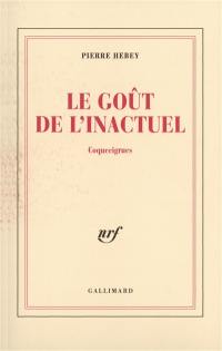 Le goût de l'inactuel. Vol. 1. Coquecigrues