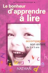 Le bonheur d'apprendre à lire : accompagner son enfant de 2 à 5 ans