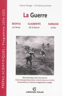 La guerre : Eschyle, Les Perses ; Clausewitz, De la guerre ; Barbusse, Le feu : prépas scientifiques, programme 2014-2015