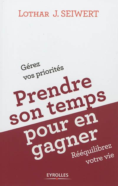 Prendre son temps... pour en gagner : gérez vos priorités, rééquilibrez votre vie