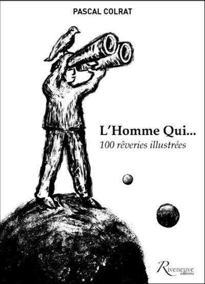 L'homme qui... : 100 rêveries illustrées